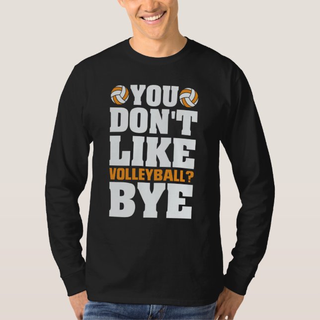 You Don't Like Volleyball Bye  Beach Volleyball  5 T-Shirt (Vorderseite)