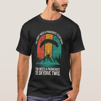 You Don't Need A Parachute To Skydive Funny Skydiv T-Shirt