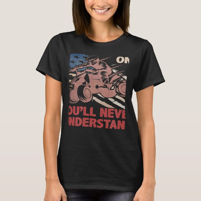 You Dont Own One You ll Never Understand ATV Quad  T-Shirt (Vorderseite)