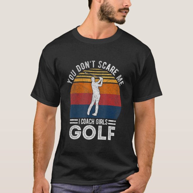 You Don't Scare Me Girl Golf Coach Golf Player Gol T-Shirt (Vorderseite)