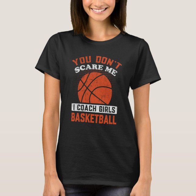 You Don't Scare Me I Coach Girls Basketball  3 T-Shirt (Vorderseite)