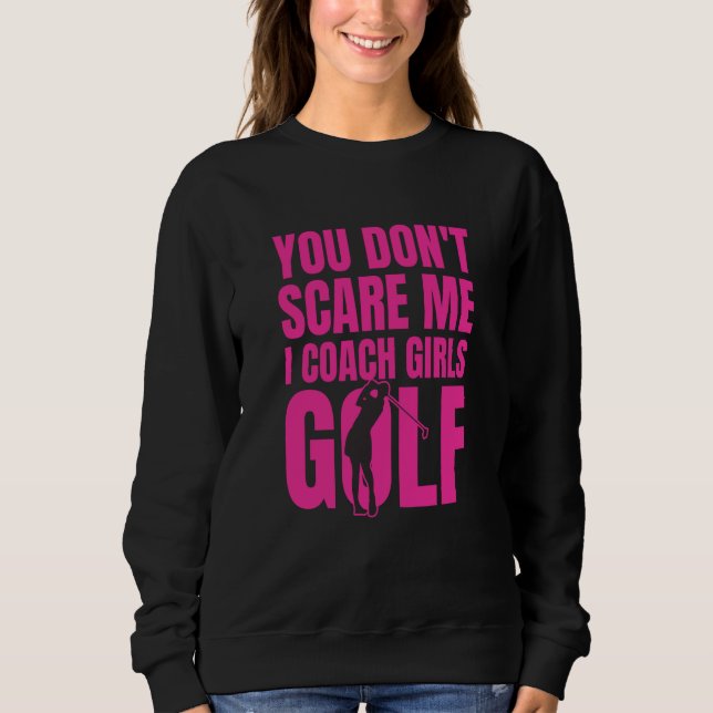 You Don't Scare Me I Coach Girls Golf Sweatshirt (Vorderseite)