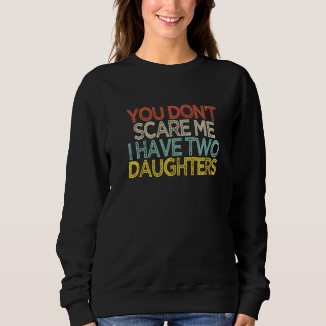 You Don't Scare Me I Have Two Daughters  Shir Sweatshirt (Vorderseite)