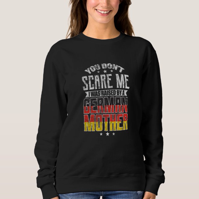 You Don't Scare Me I Was Raised By A German Mother Sweatshirt (Vorderseite)