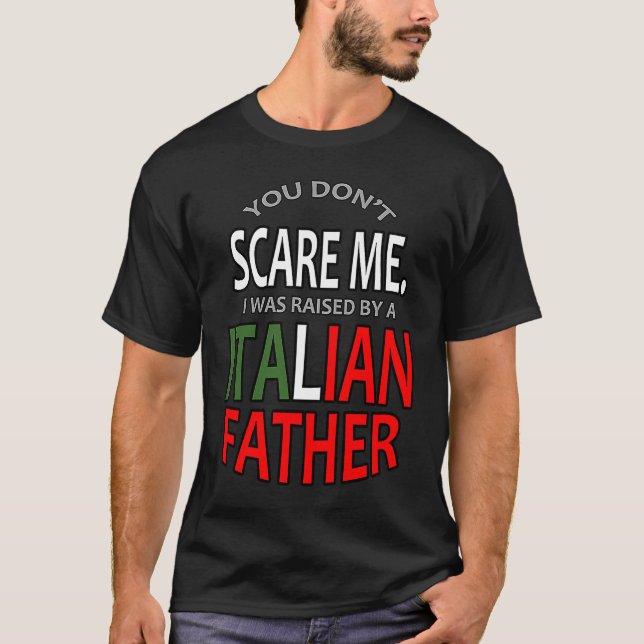 You Don't Scare Me I Was Raised By A Italian Fathe T-Shirt (Vorderseite)