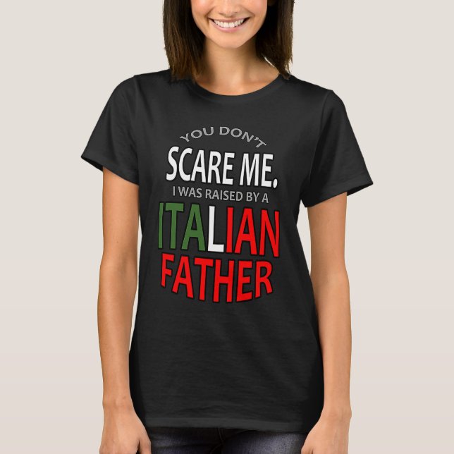 You Don't Scare Me I Was Raised By A Italian Fathe T-Shirt (Vorderseite)