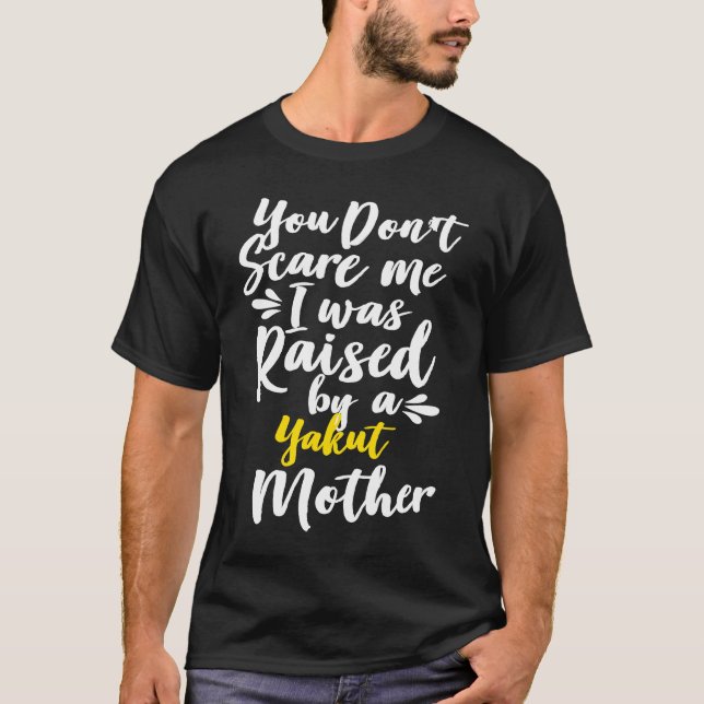 You Don't Scare Me I Was Raised By A Yakut T-Shirt (Vorderseite)