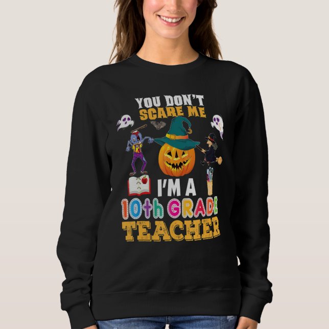 You Don't Scare Me I'm A 10th Grade Teacher Can't  Sweatshirt (Vorderseite)