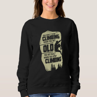 You Don't Stop Climbing When You Get Old Climber Sweatshirt
