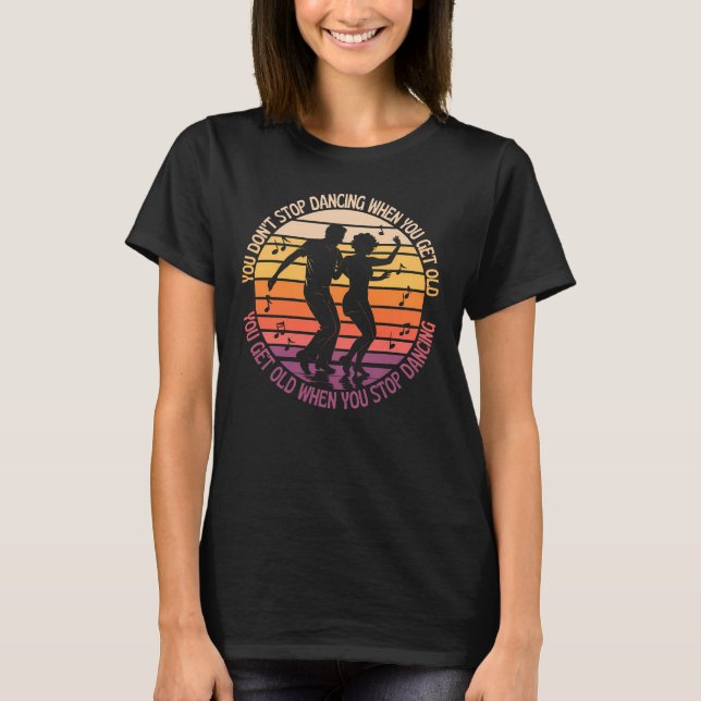 You don't stop dancing when you get old T-Shirt (Vorderseite)