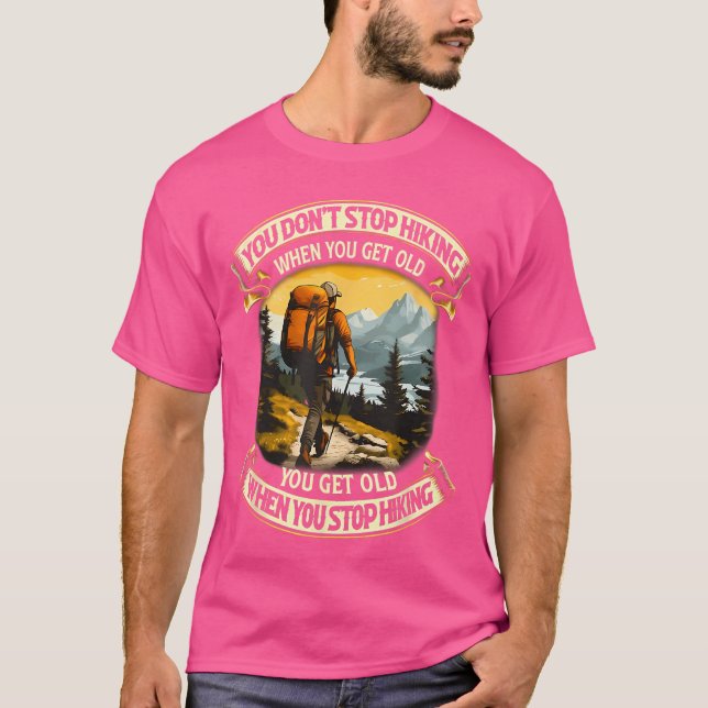 You Dont Stop Hiking When You get Old You get Old  T-Shirt (Vorderseite)