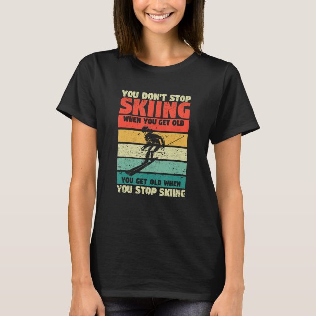 You Don't Stop Skiing When You Get Old Funny Ski L T-Shirt (Vorderseite)
