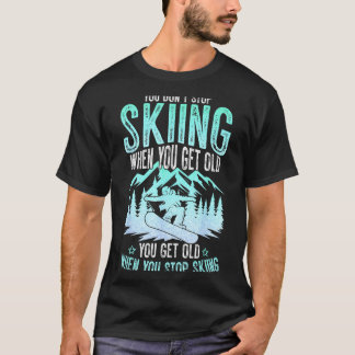 You Dont Stop Skiing When You Get Old Funny Skier T-Shirt