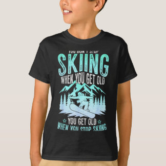 You Dont Stop Skiing When You Get Old Funny Skier T-Shirt