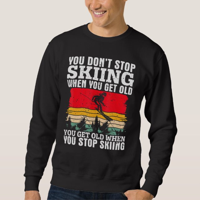 You Don't Stop Skiing When You Get Old  Ski  Skier Sweatshirt (Vorderseite)
