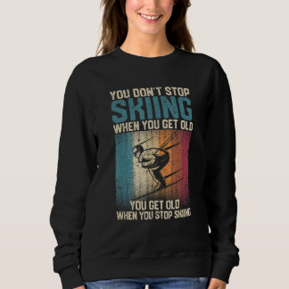 You Don't Stop Skiing When You Get Old  Ski  Skier Sweatshirt