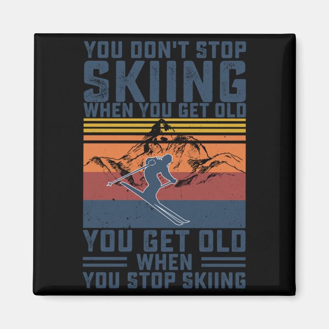 You Don't Stop Skiing When You Get Old Skier Skiin Magnet (Vorne)