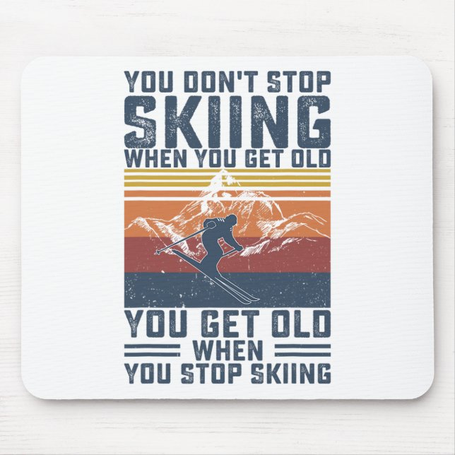 You Don't Stop Skiing When You Get Old Skier Skiin Mousepad (Vorne)