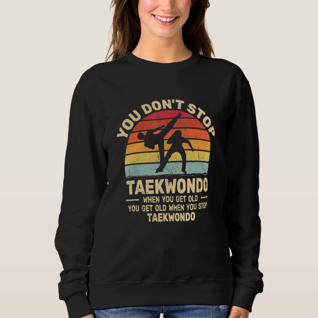 You Don't Stop Taekwondo get old retro   Tae Kwon  Sweatshirt (Vorderseite)