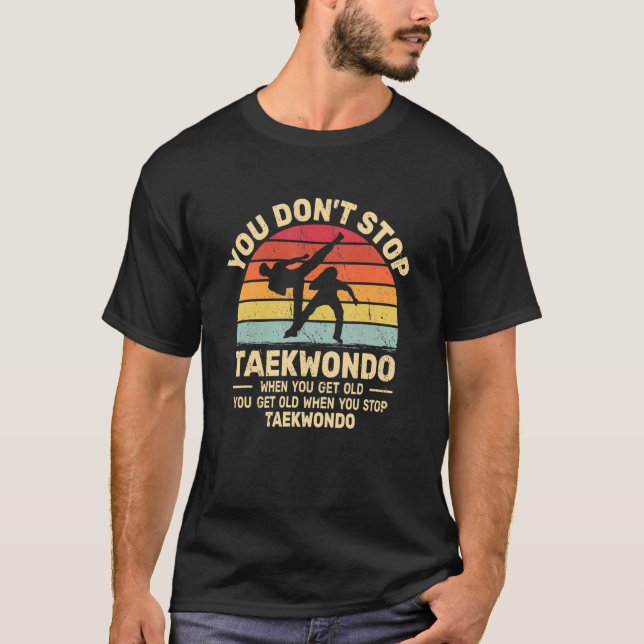 You Don't Stop Taekwondo get old retro   Tae Kwon  T-Shirt (Vorderseite)