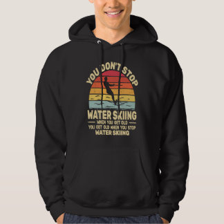 You Don't Stop Water Skiing when get Old water ski Hoodie