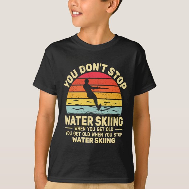 You Dont Stop Water Skiing When Get Old Water Ski  T-Shirt (Vorderseite)