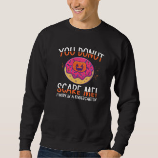 You Donut Scare Me Kindergarten Work Donut Donut Sweatshirt