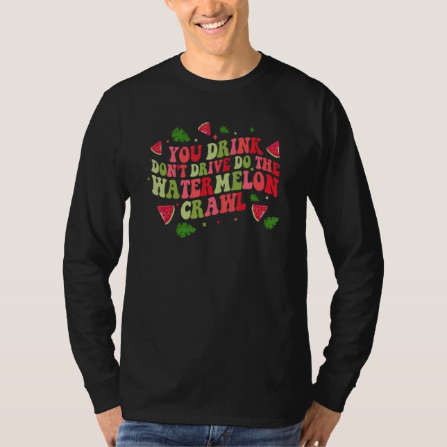 You Drink Don't Drive Do The Watermelon Crawl Wate T-Shirt (Vorderseite)