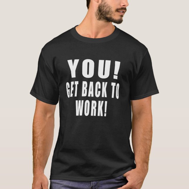 You! Get Back to Work! Funny Quotes Work Office Jo T-Shirt (Vorderseite)