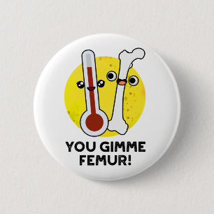 You Gimme Femur Funny Song Bone Puff Button