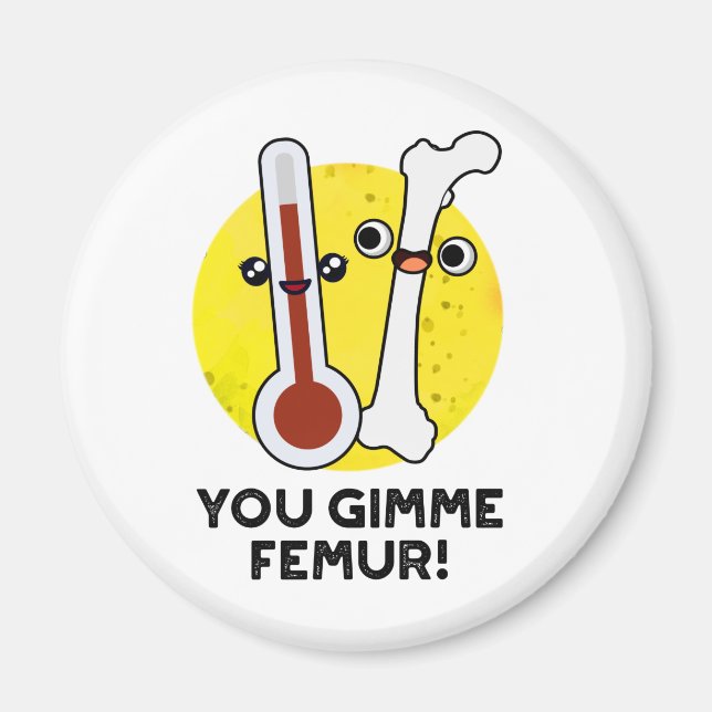 You Gimme Femur Funny Song Bone Puff Magnet (Vorne)