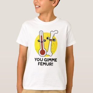 You Gimme Femur Funny Song Bone Puff T-Shirt