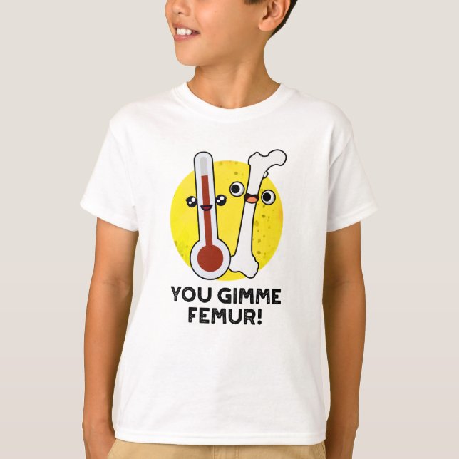 You Gimme Femur Funny Song Bone Puff T-Shirt (Vorderseite)