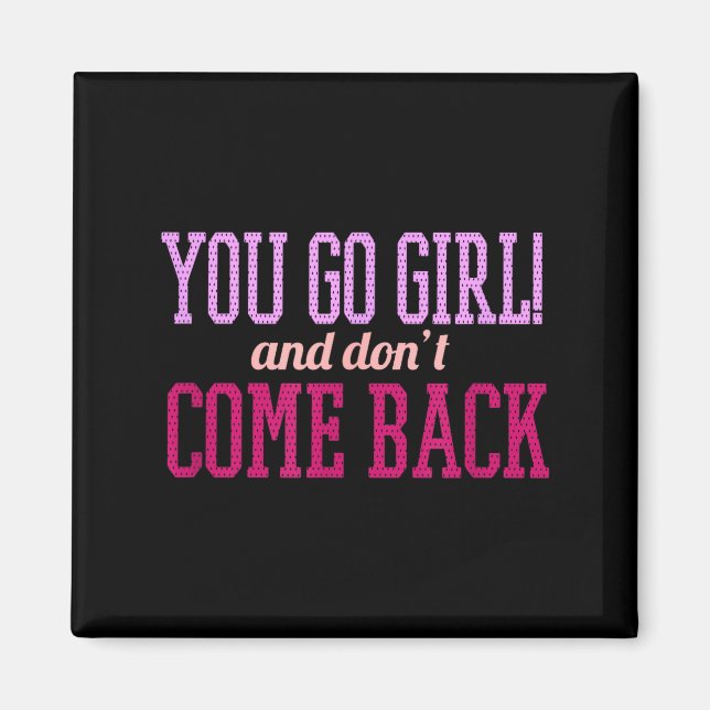 You Go Girl And Don't Come Back  Magnet (Vorne)