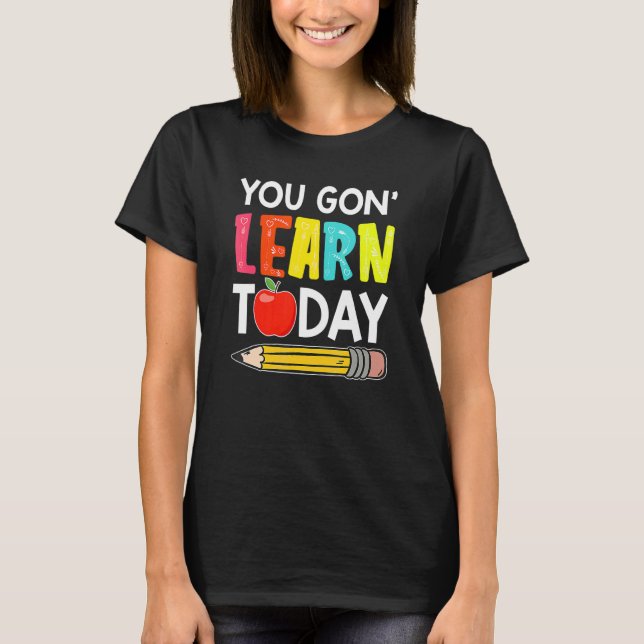 You Gon' Learn Today  First Day Of School Teacher T-Shirt (Vorderseite)