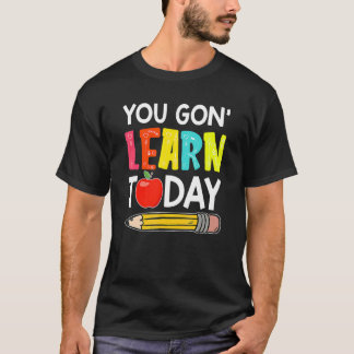 You Gon' Learn Today First Day Of School Teacher T-Shirt