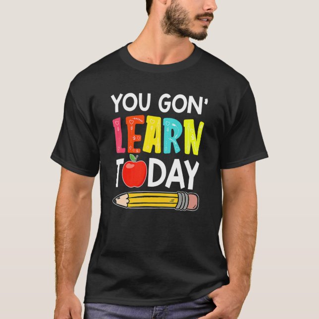 You Gon' Learn Today  First Day Of School Teacher T-Shirt (Vorderseite)