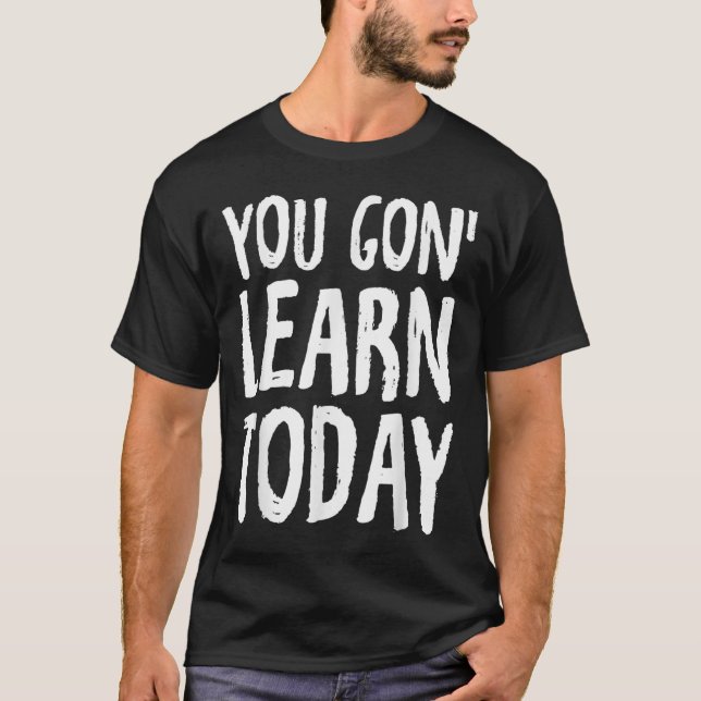 You Gon Learn Today Motivational Design  T-Shirt (Vorderseite)