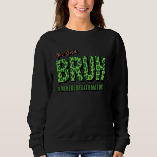 You Good Bruh Health Brain Counselor Therapist Leo Sweatshirt