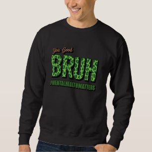 You Good Bruh Health Brain Counselor Therapist Leo Sweatshirt