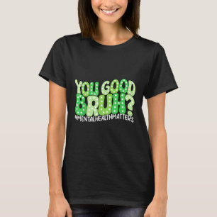 You Good Bruh Mental Health Awareness Funny Meme T-Shirt