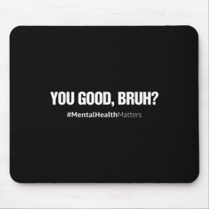 You Good Bruh Mental Health Human Brain Counselor Mousepad