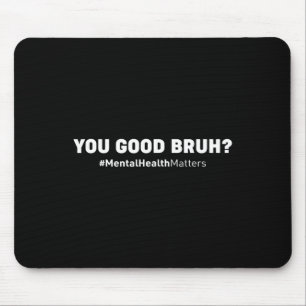 You Good Bruh Mental Health Human Brain Counselor Mousepad