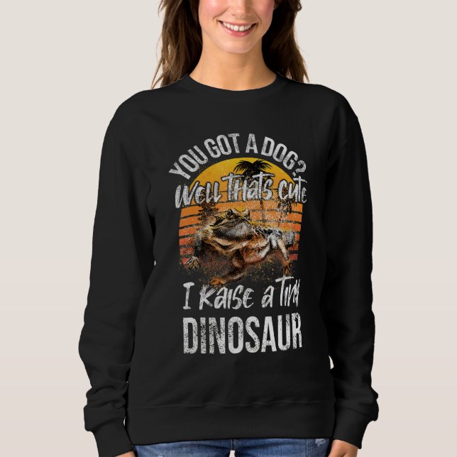 You Got A Dog  Raise Tiny Dinosaur Cute Bearded Dr Sweatshirt (Vorderseite)