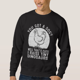You got a dog Well that's cute I raise tiny dinosa Sweatshirt