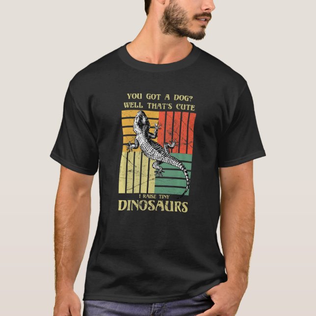 You got a dog Well that's cute I raise tiny dinosa T-Shirt (Vorderseite)