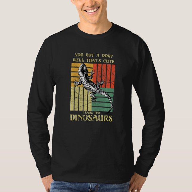You got a dog Well that's cute I raise tiny dinosa T-Shirt (Vorderseite)