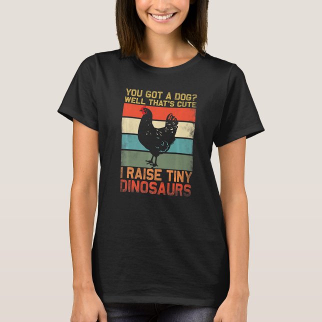 you got a dog well thats cute i raise tiny dinosau T-Shirt (Vorderseite)
