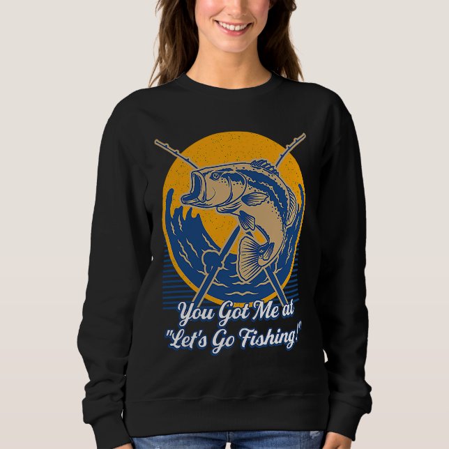 You Got Me at Lets Go Fishing Hobby Fisherman Past Sweatshirt (Vorderseite)