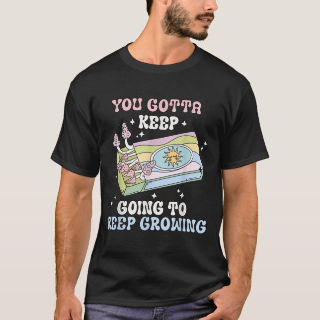 You Gotta Keep Going To Keep Growing Motivational  T-Shirt (Vorderseite)